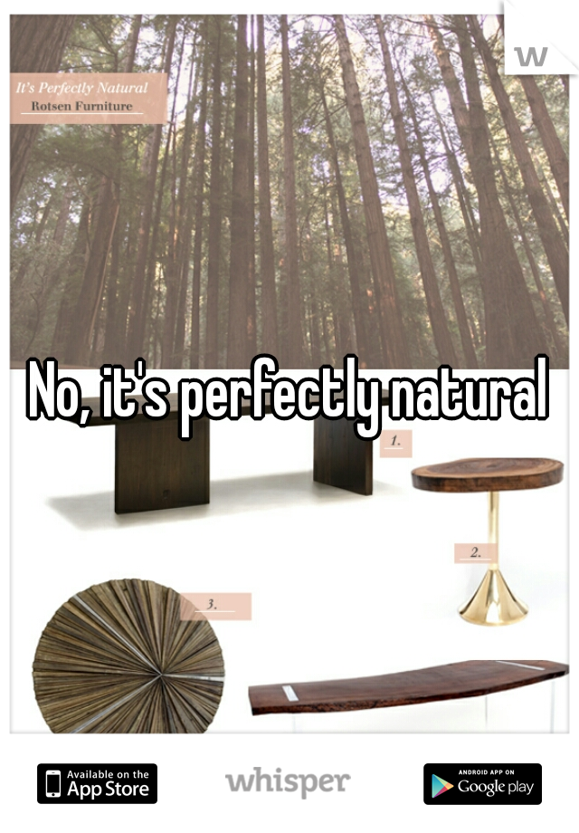 No, it's perfectly natural