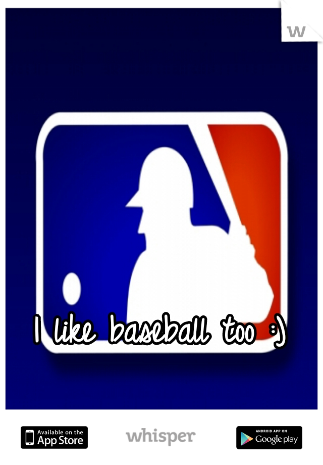 I like baseball too :)