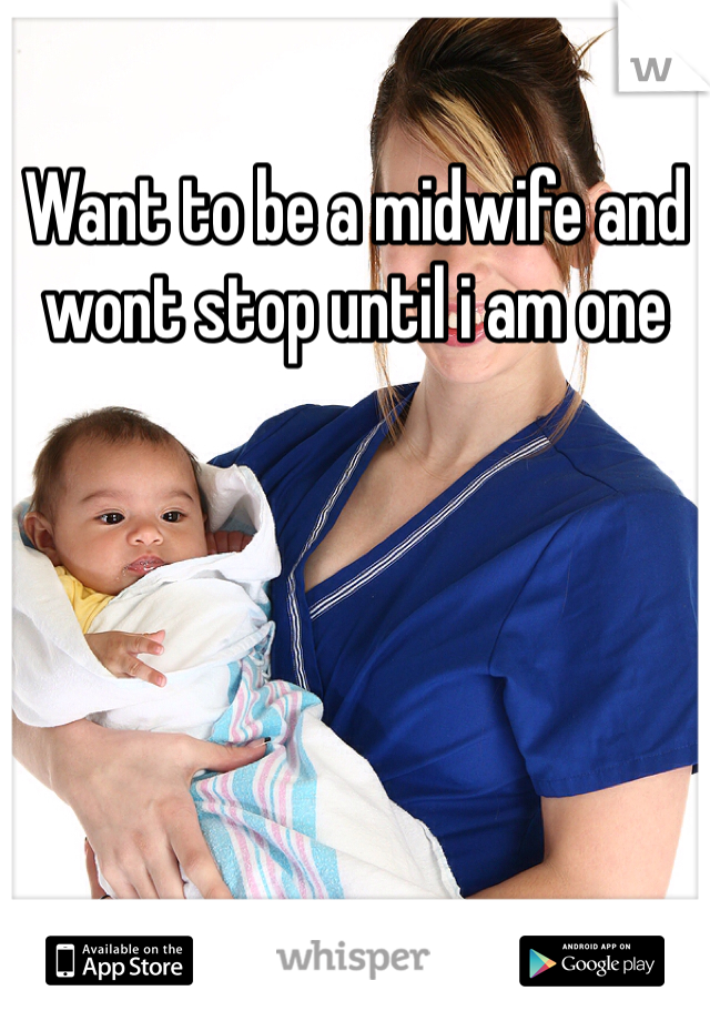 Want to be a midwife and wont stop until i am one