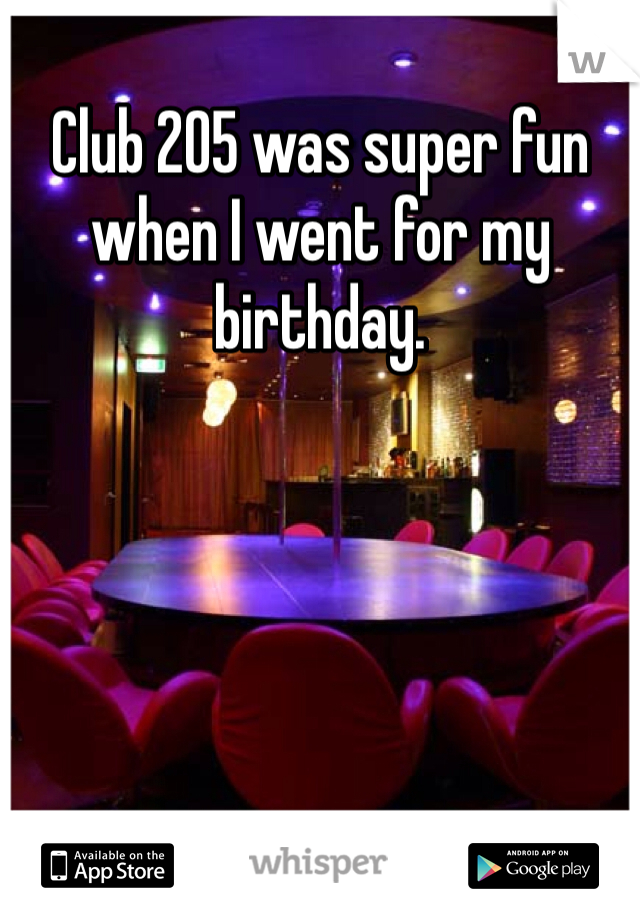 Club 205 was super fun when I went for my birthday.