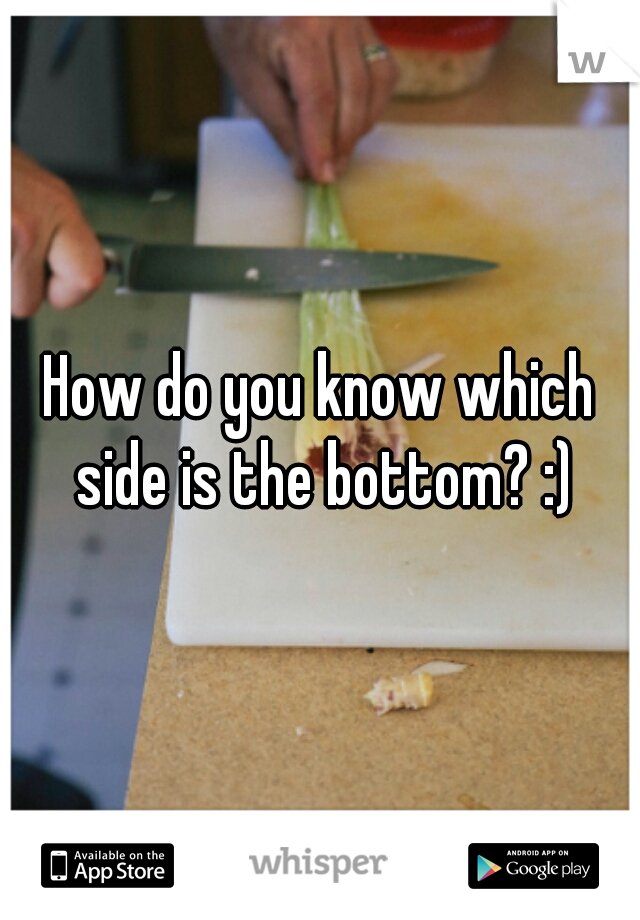 How do you know which side is the bottom? :)