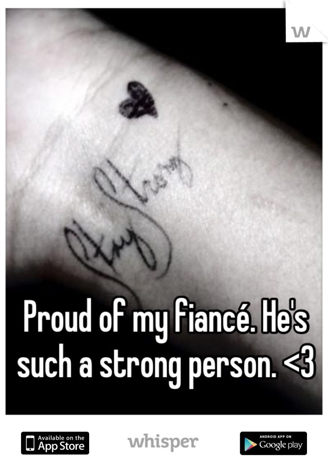 Proud of my fiancé. He's such a strong person. <3