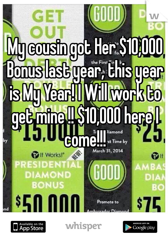 My cousin got Her $10,000 Bonus last year, this year is My Year! I Will work to get mine !! $10,000 here I come!!!