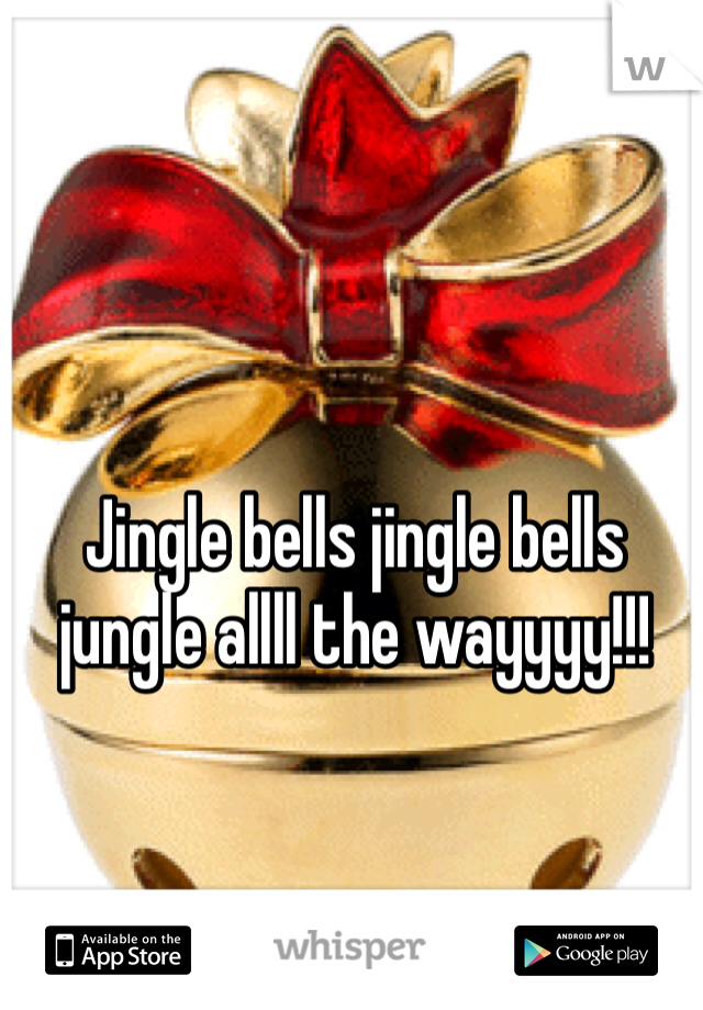 Jingle bells jingle bells jungle allll the wayyyy!!!