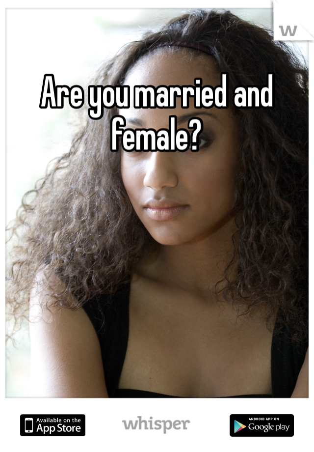 Are you married and female?