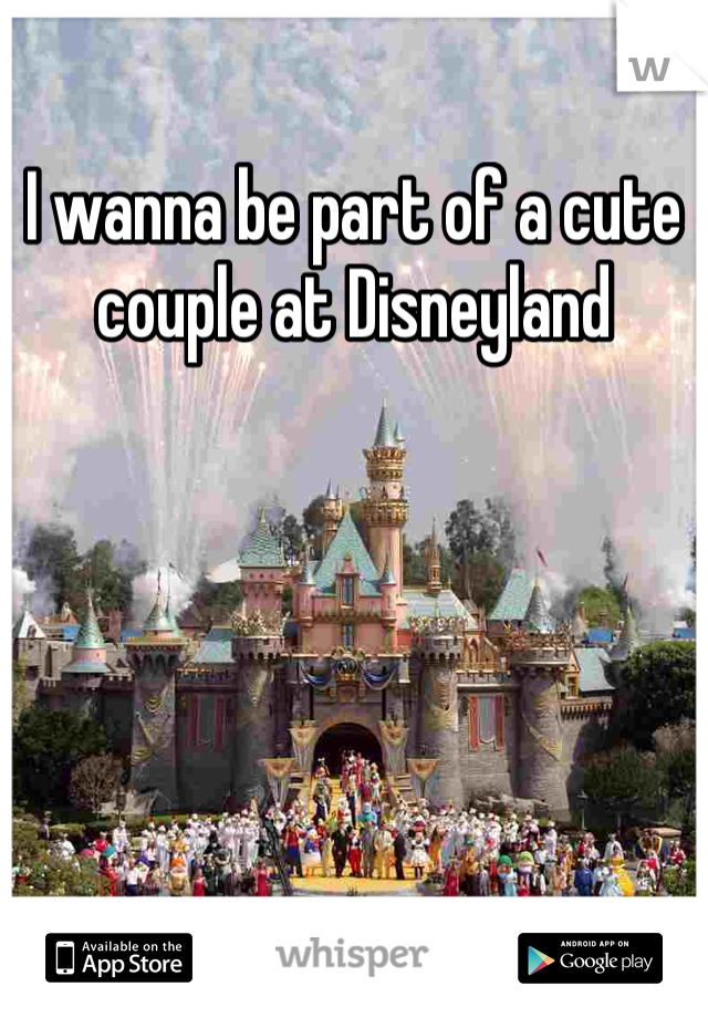 I wanna be part of a cute couple at Disneyland 