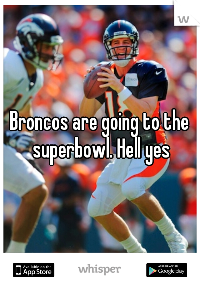 Broncos are going to the superbowl. Hell yes