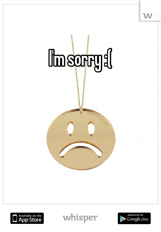 I'm sorry :(