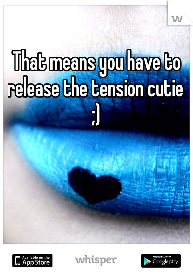 That means you have to release the tension cutie ;)