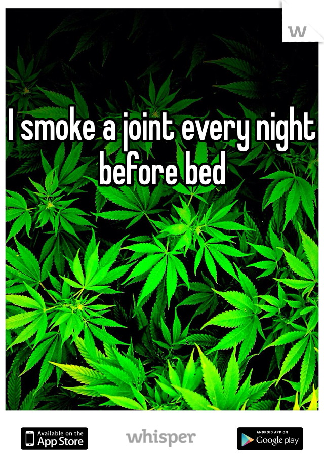 I smoke a joint every night before bed 