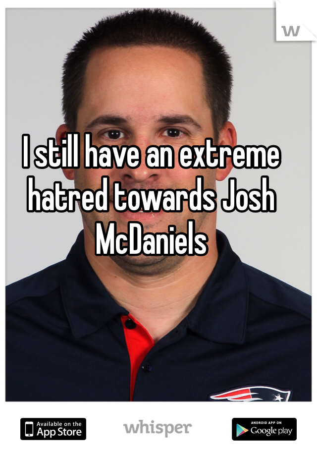 I still have an extreme hatred towards Josh McDaniels