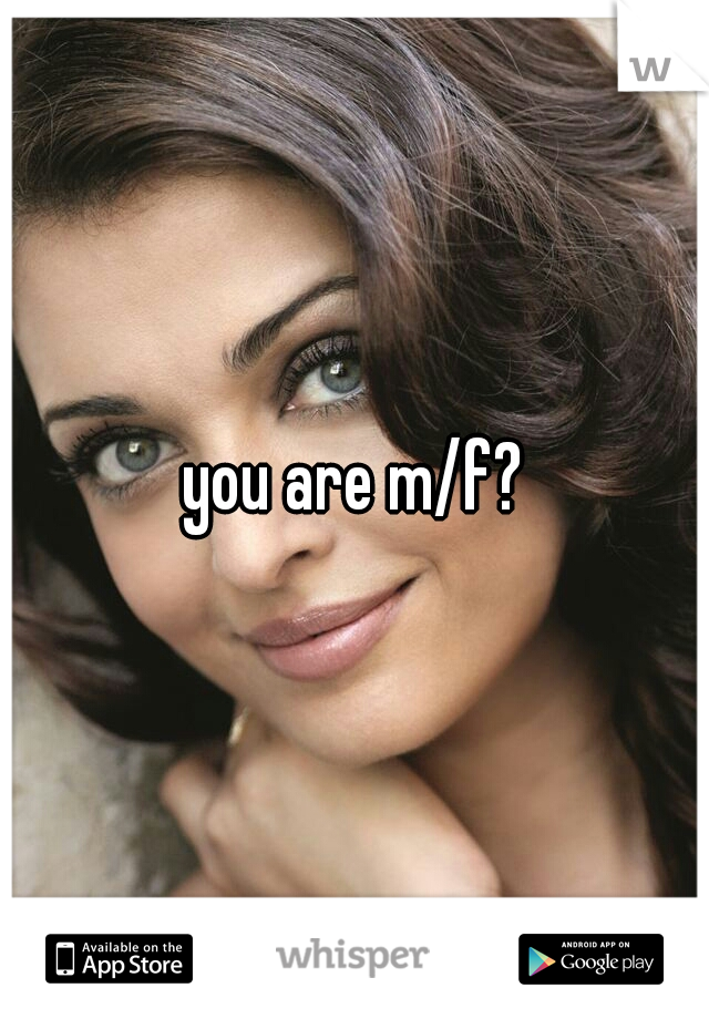 you are m/f?