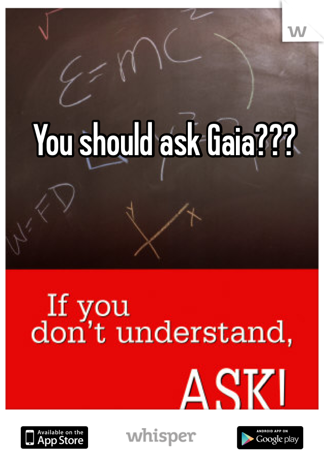 You should ask Gaia??? 