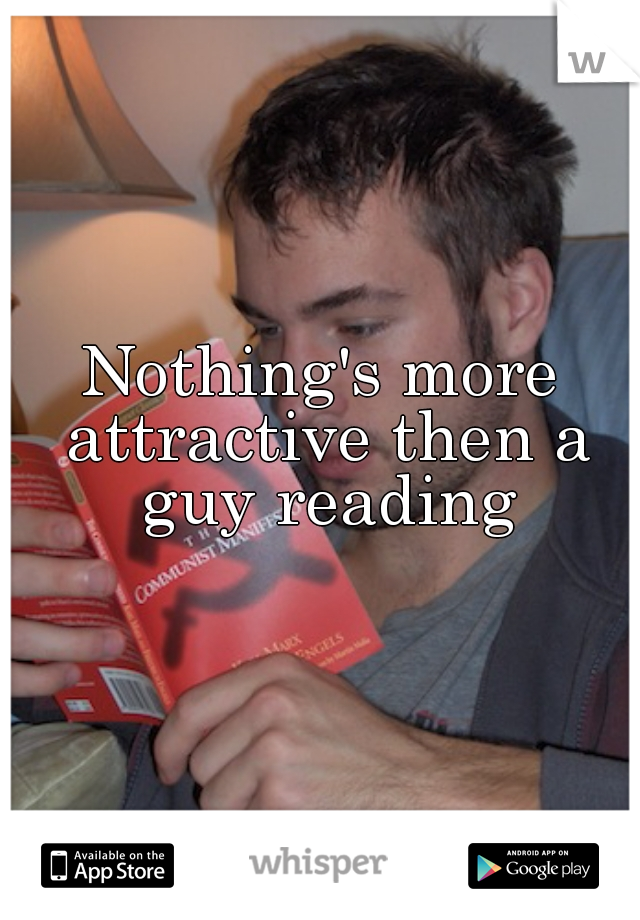 Nothing's more attractive then a guy reading