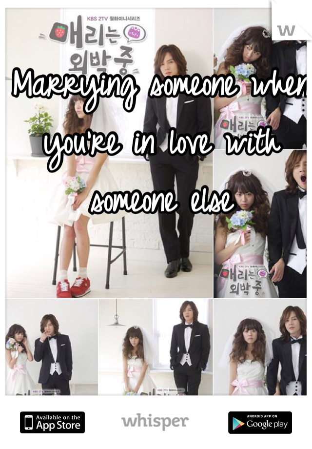 Marrying someone when you're in love with someone else