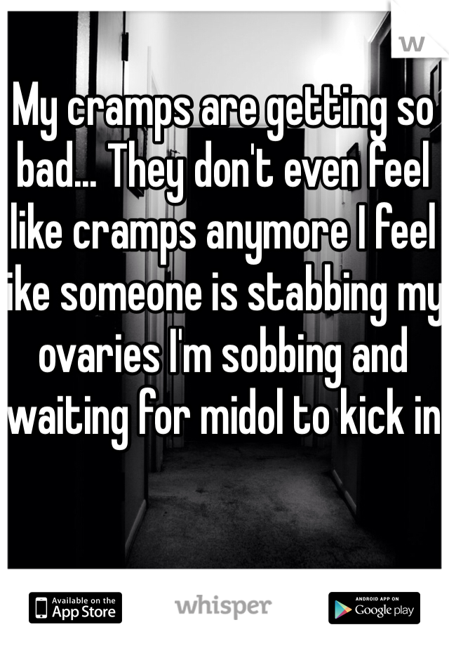 My cramps are getting so bad... They don't even feel like cramps anymore I feel like someone is stabbing my ovaries I'm sobbing and waiting for midol to kick in 