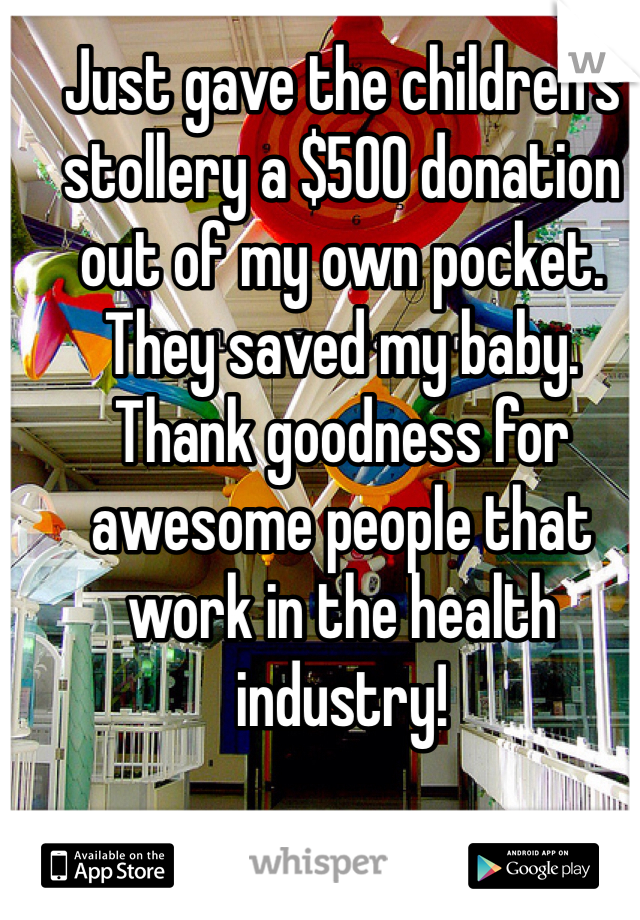 Just gave the children's stollery a $500 donation out of my own pocket. They saved my baby. Thank goodness for awesome people that work in the health industry!