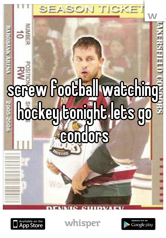 screw football watching hockey tonight lets go condors