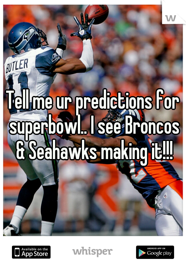 Tell me ur predictions for superbowl.. I see Broncos & Seahawks making it!!!