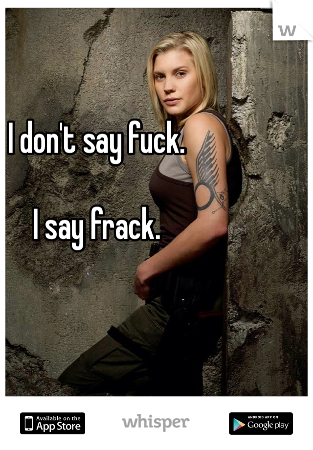 I don't say fuck. 

I say frack. 