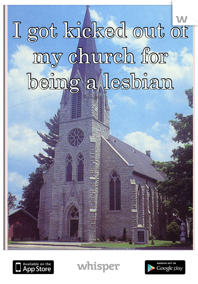 I got kicked out of my church for being a lesbian
