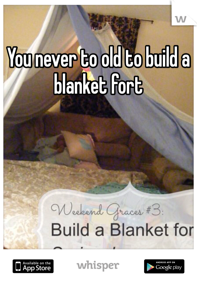 You never to old to build a blanket fort