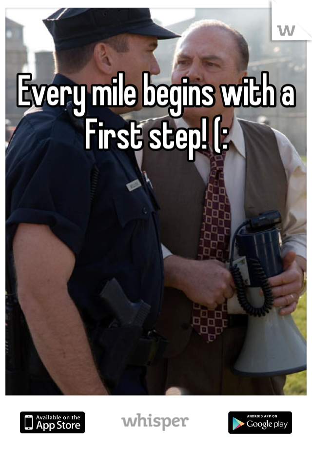 Every mile begins with a First step! (: