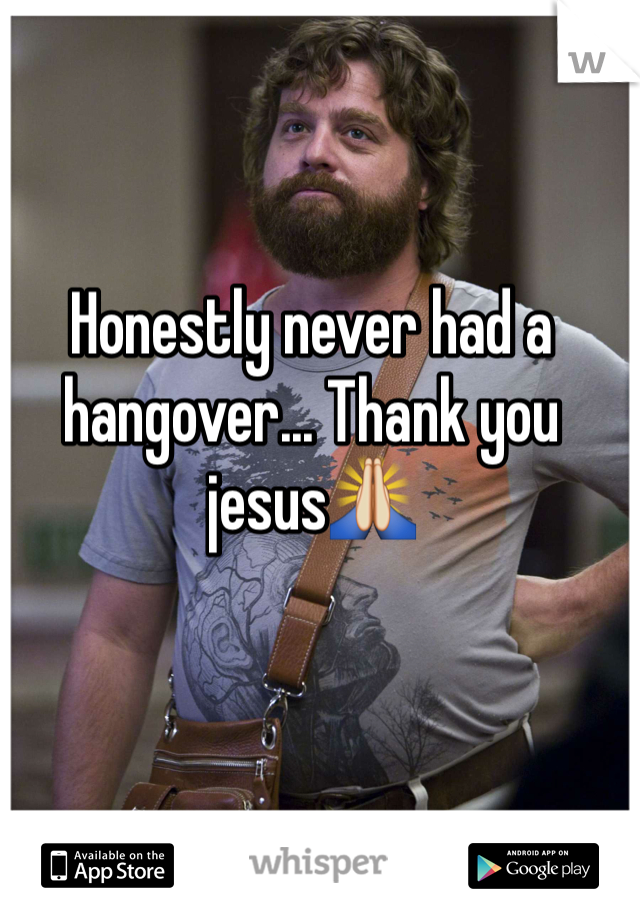 Honestly never had a hangover... Thank you jesus🙏