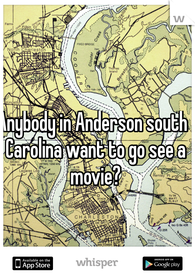 Anybody in Anderson south  Carolina want to go see a movie?