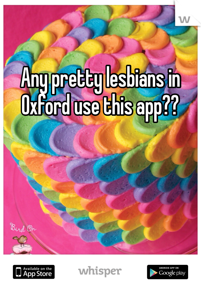 Any pretty lesbians in Oxford use this app?? 