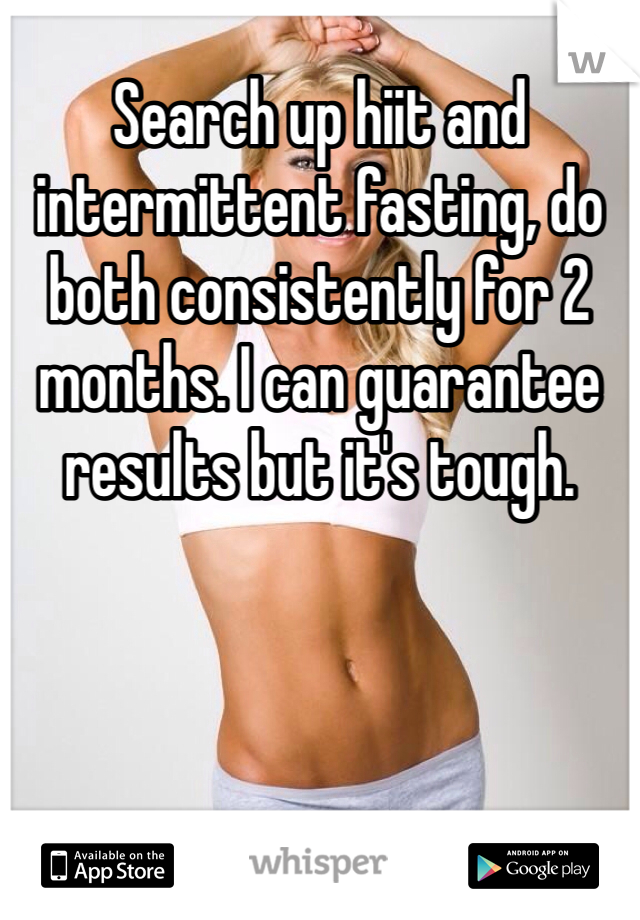 Search up hiit and intermittent fasting, do both consistently for 2 months. I can guarantee results but it's tough.