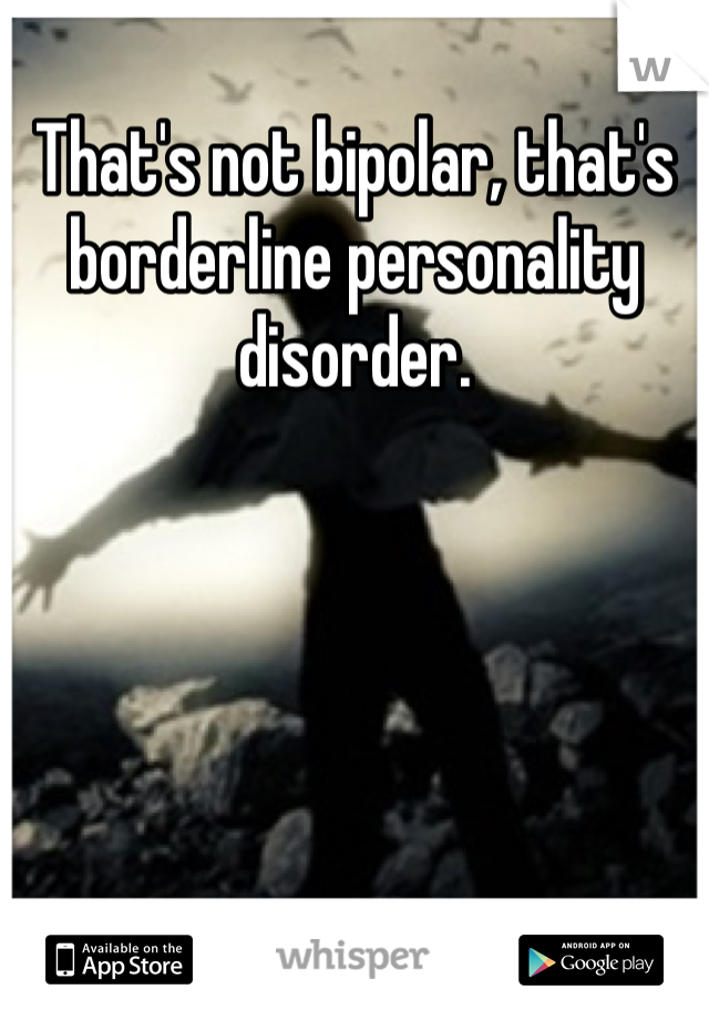 That's not bipolar, that's borderline personality disorder. 