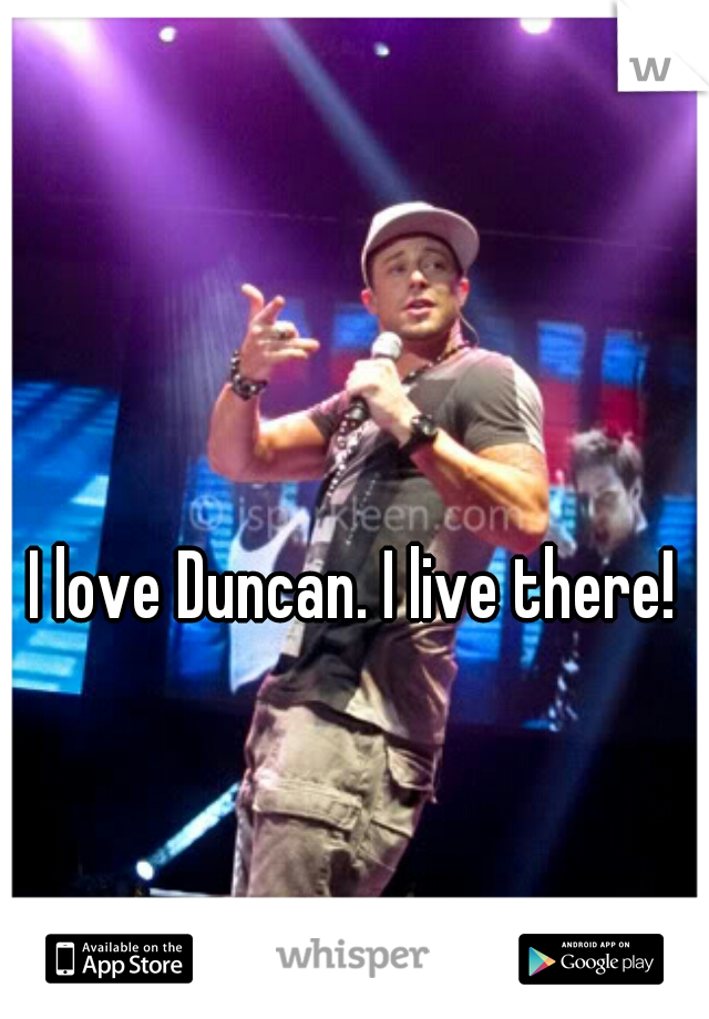 I love Duncan. I live there! 