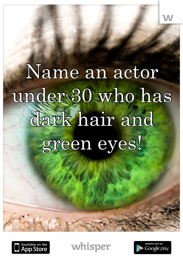 Name an actor under 30 who has dark hair and green eyes!