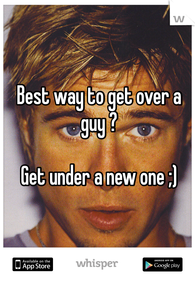 Best way to get over a guy ?

Get under a new one ;) 