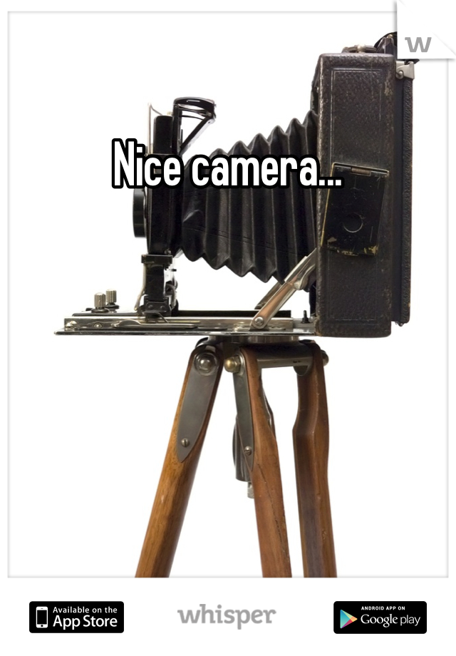 Nice camera...