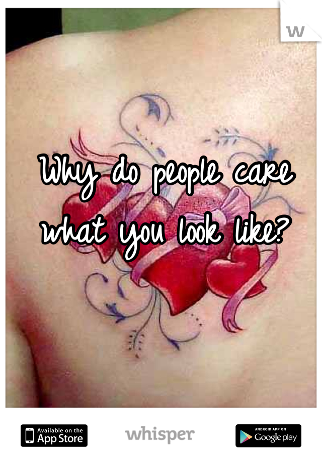 Why do people care what you look like?