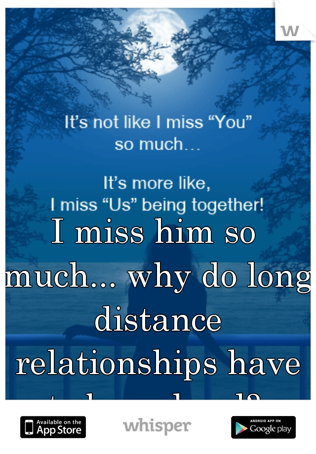 I miss him so much... why do long distance relationships have to be so hard? 