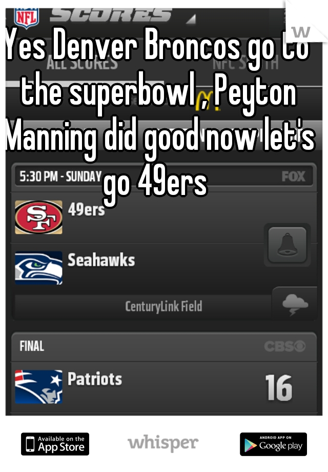 Yes Denver Broncos go to the superbowl , Peyton Manning did good now let's go 49ers 