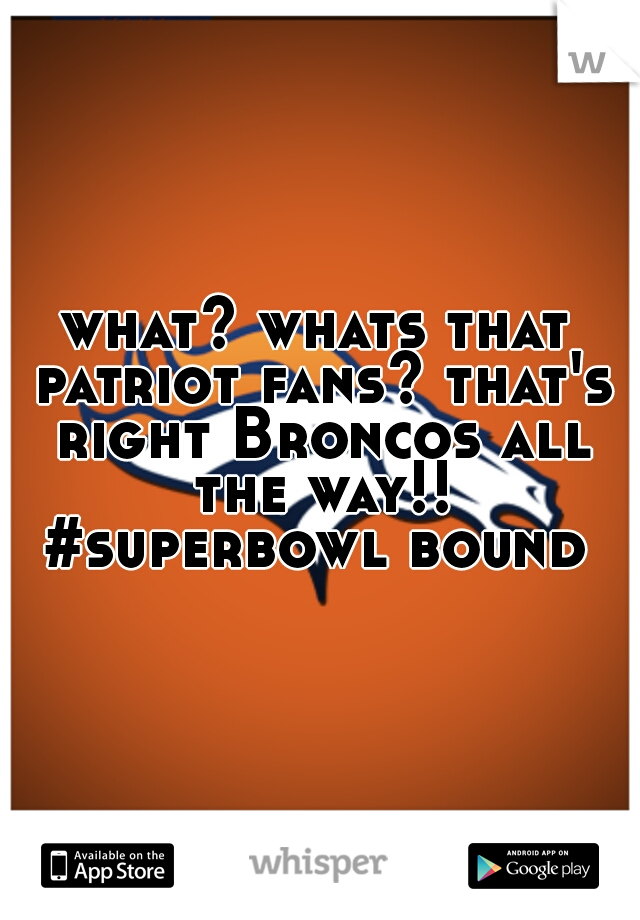 what? whats that patriot fans? that's right Broncos all the way!! #superbowl bound 