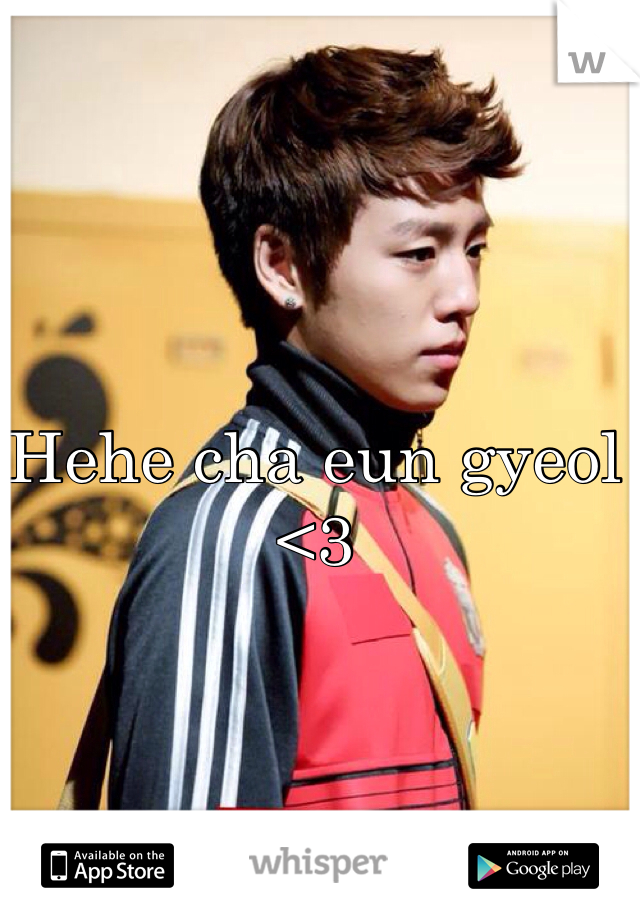 Hehe cha eun gyeol <3