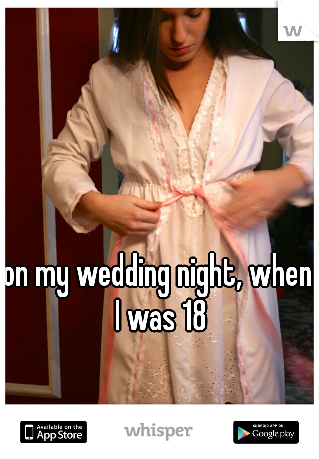 on my wedding night, when I was 18