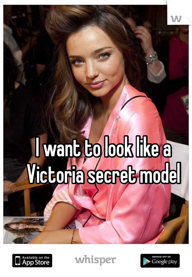 I want to look like a Victoria secret model 