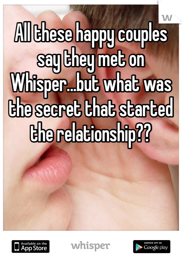 All these happy couples say they met on Whisper...but what was the secret that started the relationship??