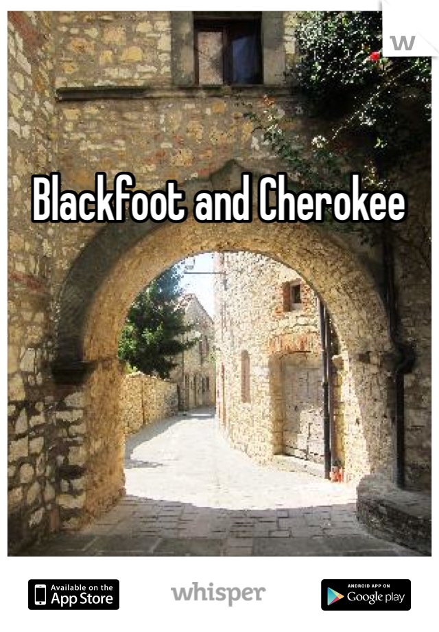 Blackfoot and Cherokee 