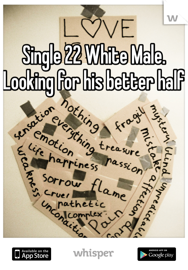 Single 22 White Male. Looking for his better half