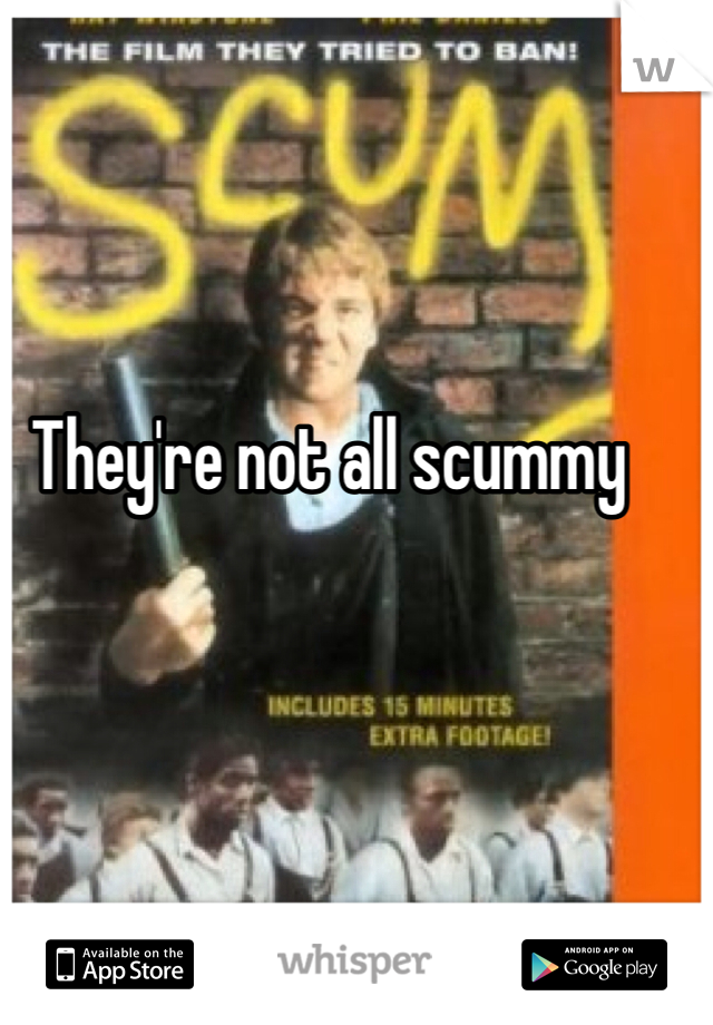 They're not all scummy