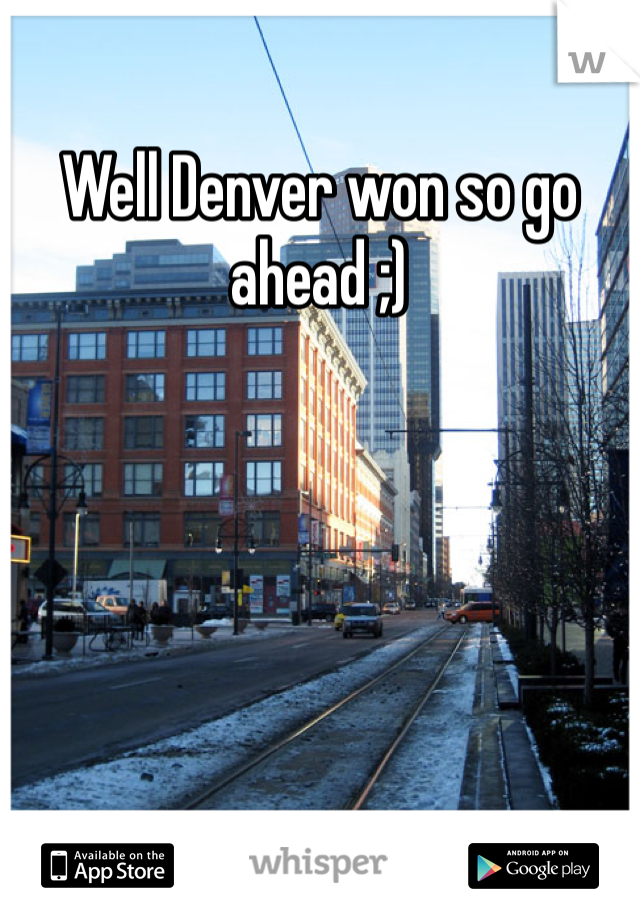 Well Denver won so go ahead ;) 