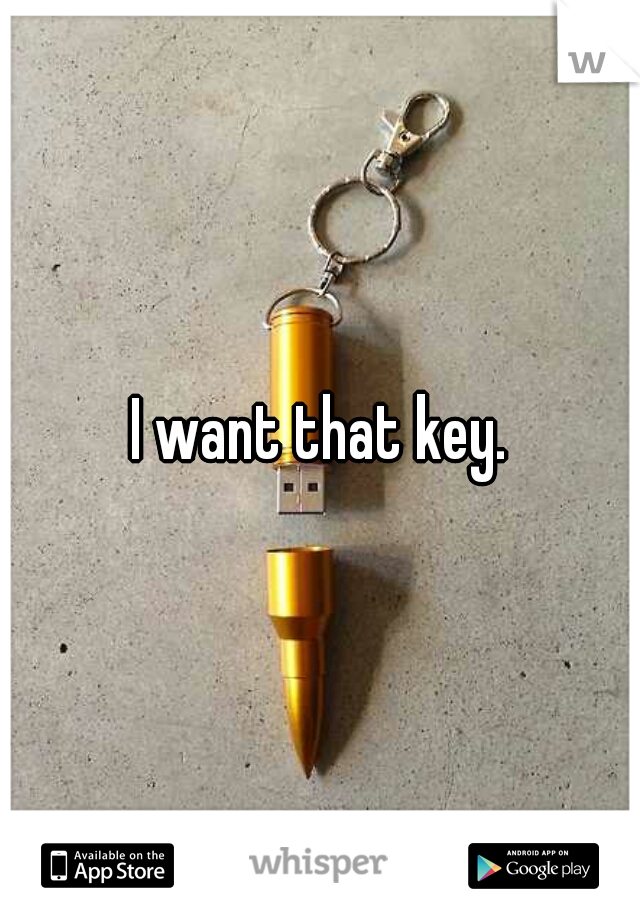 I want that key.