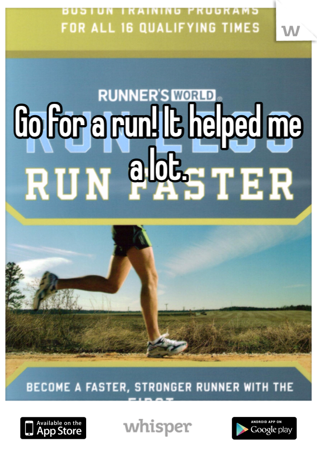 Go for a run! It helped me a lot. 